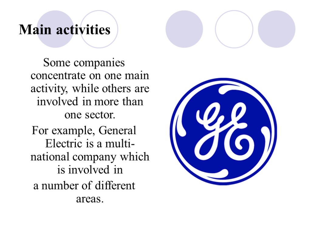 Main activities Some companies concentrate on one main activity, while others are involved in